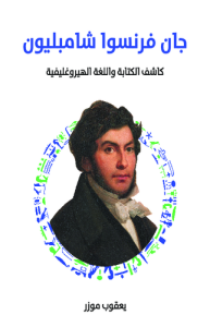 جان فرنسوا شامبليون كاشف الكتابة واللغة الهيروغليفية